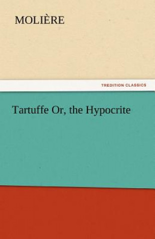 Tartuffe Or, the Hypocrite