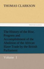 History of the Rise, Progress and Accomplishment of the Abolition of the African Slave Trade by the British Parliament
