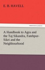 Handbook to Agra and the Taj Sikandra, Fatehpur-Sikri and the Neighbourhood