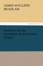 Bismarck and the Foundation of the German Empire