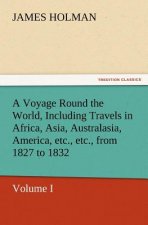 Voyage Round the World, Including Travels in Africa, Asia, Australasia, America, Etc., Etc., from 1827 to 1832