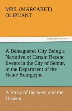 Beleaguered City Being a Narrative of Certain Recent Events in the City of Semur, in the Department of the Haute Bourgogne.