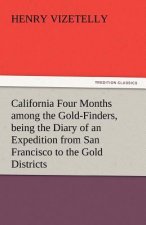 California Four Months Among the Gold-Finders, Being the Diary of an Expedition from San Francisco to the Gold Districts