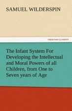 Infant System for Developing the Intellectual and Moral Powers of All Children, from One to Seven Years of Age
