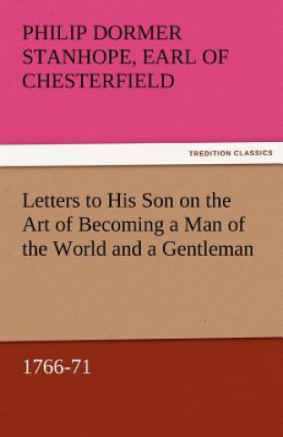 Letters to His Son on the Art of Becoming a Man of the World and a Gentleman, 1766-71