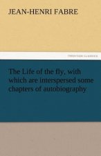 Life of the Fly, with Which Are Interspersed Some Chapters of Autobiography