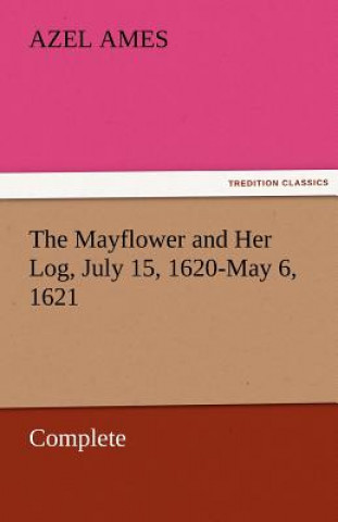 Mayflower and Her Log, July 15, 1620-May 6, 1621 - Complete