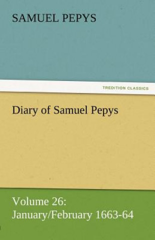 Diary of Samuel Pepys - Volume 26