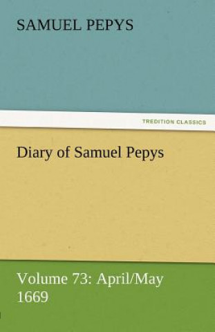 Diary of Samuel Pepys - Volume 73