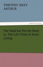 Hand But Not the Heart Or, the Life-Trials of Jessie Loring