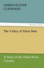 Valley of Silent Men a Story of the Three River Country