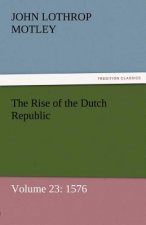 Rise of the Dutch Republic - Volume 23