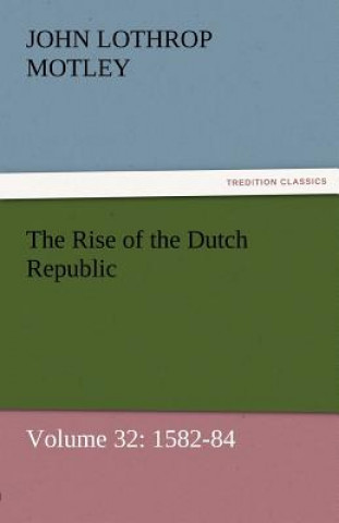 Rise of the Dutch Republic - Volume 32