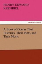 Book of Operas Their Histories, Their Plots, and Their Music