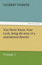 You Never Know Your Luck, Being the Story of a Matrimonial Deserter. Volume 1.