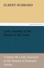 Little Journeys to the Homes of the Great - Volume 06 Little Journeys to the Homes of Eminent Artists