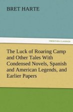 Luck of Roaring Camp and Other Tales with Condensed Novels, Spanish and American Legends, and Earlier Papers