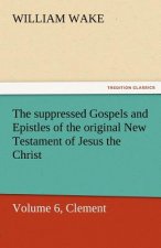 Suppressed Gospels and Epistles of the Original New Testament of Jesus the Christ, Volume 6, Clement