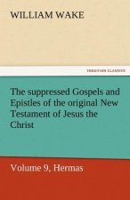 Suppressed Gospels and Epistles of the Original New Testament of Jesus the Christ, Volume 9, Hermas