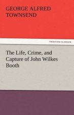Life, Crime, and Capture of John Wilkes Booth