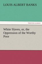White Slaves, Or, the Oppression of the Worthy Poor