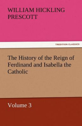 History of the Reign of Ferdinand and Isabella the Catholic - Volume 3