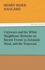 Cetywayo and his White Neighbours Remarks on Recent Events in Zululand, Natal, and the Transvaal