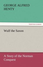 Wulf the Saxon a Story of the Norman Conquest