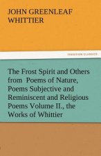 Frost Spirit and Others from Poems of Nature, Poems Subjective and Reminiscent and Religious Poems Volume II., the Works of Whittier
