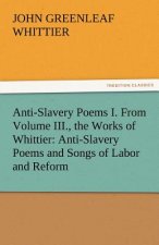 Anti-Slavery Poems I. from Volume III., the Works of Whittier