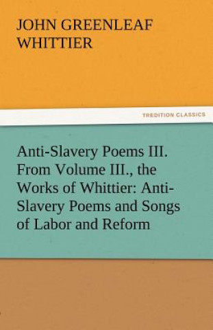Anti-Slavery Poems III. from Volume III., the Works of Whittier