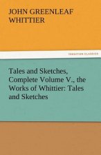 Tales and Sketches, Complete Volume V., the Works of Whittier