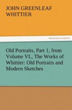 Old Portraits, Part 1, from Volume VI., the Works of Whittier