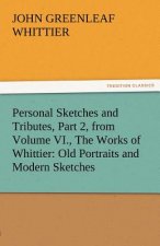 Personal Sketches and Tributes, Part 2, from Volume VI., the Works of Whittier