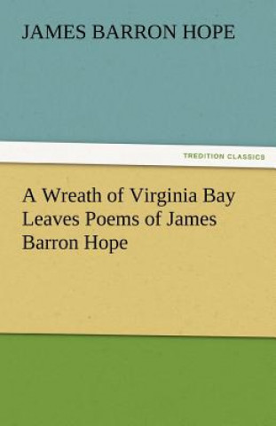 Wreath of Virginia Bay Leaves Poems of James Barron Hope