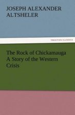 Rock of Chickamauga a Story of the Western Crisis