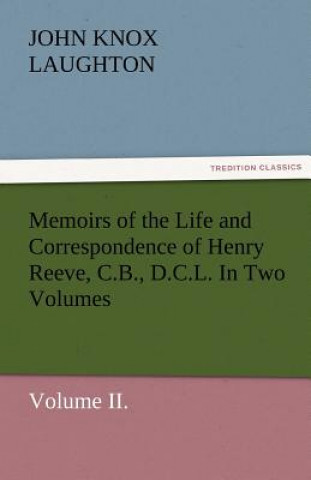 Memoirs of the Life and Correspondence of Henry Reeve, C.B., D.C.L. in Two Volumes. Volume II.