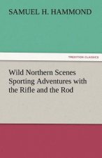 Wild Northern Scenes Sporting Adventures with the Rifle and the Rod