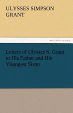 Letters of Ulysses S. Grant to His Father and His Youngest Sister, 1857-78