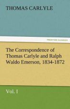 Correspondence of Thomas Carlyle and Ralph Waldo Emerson, 1834-1872, Vol. I