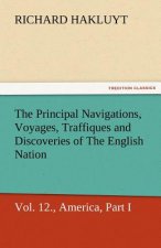 Principal Navigations, Voyages, Traffiques, and Discoveries of the English Nation, Vol. XII., America, Part I.
