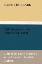 Little Journeys to the Homes of the Great - Volume 05 Little Journeys to the Homes of English Authors