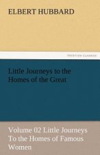 Little Journeys to the Homes of the Great - Volume 02 Little Journeys to the Homes of Famous Women