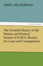 Eventful History of the Mutiny and Piratical Seizure of H.M.S. Bounty