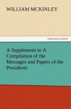 Supplement to a Compilation of the Messages and Papers of the Presidents