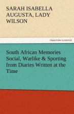 South African Memories Social, Warlike & Sporting from Diaries Written at the Time