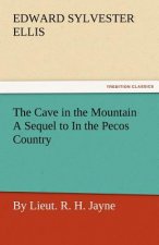 Cave in the Mountain a Sequel to in the Pecos Country / By Lieut. R. H. Jayne