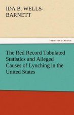 Red Record Tabulated Statistics and Alleged Causes of Lynching in the United States