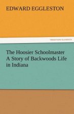 Hoosier Schoolmaster a Story of Backwoods Life in Indiana