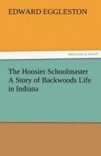 Hoosier Schoolmaster a Story of Backwoods Life in Indiana